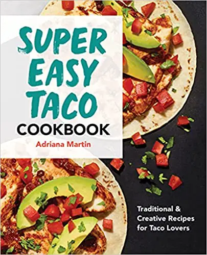 Super Easy Taco Cookbook: Traditional & Creative Recipes for Taco Lovers by Adriana Martin – Cookbook Spotlight