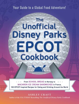 The Unofficial Disney Parks EPCOT Cookbook by Ashley Craft – Cookbook Spotlight with Recipe